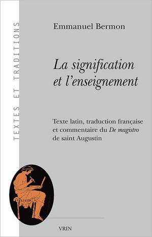 La Signification Et L'Enseignement: Texte Latin, Traduction Francaise Et Commentaire Du de Magistro de Saint Augustin de Emmanuel Bermon