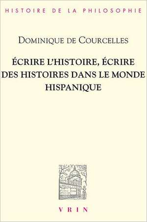 Ecrire L'Histoire, Ecrire Des Histoires Dans Le Monde Hispanique de Dominique De Courcelles