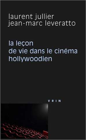 La Lecon de Vie Dans Le Cinema Hollywoodien de Laurent Jullier