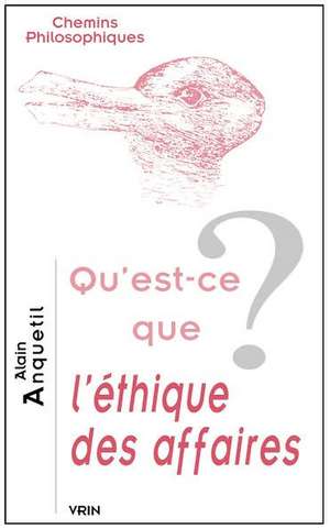 Qu'est-Ce Que L'Ethique Des Affaires? de Alain Anquetil