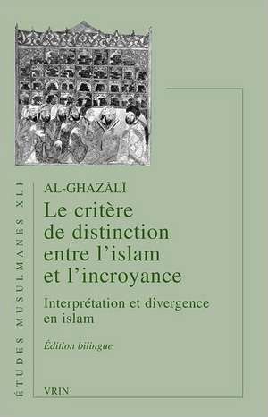 Al-Ghazali: Le Critere de Distinction Entre L'Islam Et L'Incroyance de Mustapha Hogga