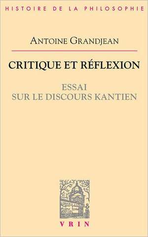 Critique Et Reflexion: Essai Sur Le Discours Kantien de Antoine Grandjean