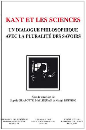 Kant Et Les Sciences: Un Dialogue Philosophique Avec La Pluralite Des Savoirs de Sophie Grapotte