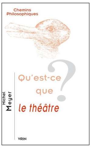 Qu'est-Ce Que Le Theatre? de Michel Meyer