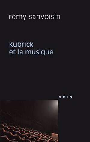 Kubrick Et La Musique de Remy Sanvoisin