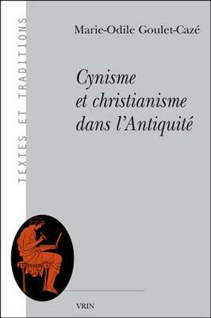 Cynisme Et Christianisme Dans L'Antiquite de Marie-Odile Goulet-Caze