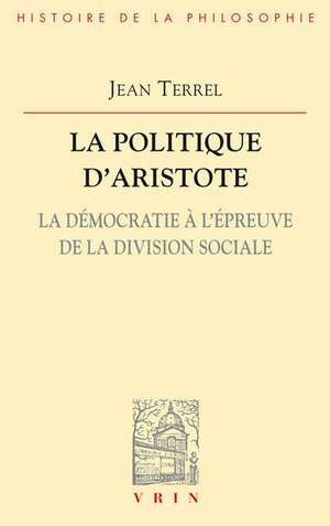 La Politique D'Aristote: La Democratie A L'Epreuve de La Division Sociale de Jean Terrel