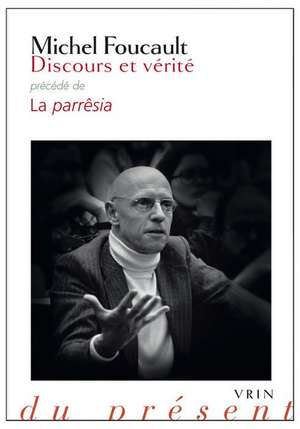 Discours Et Verite: Precede de La Parresia de Michel Foucault