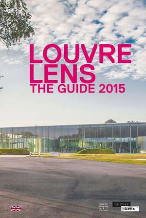 Louvre-Lens: The Guide 2015 de Xavier Dectot