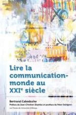 Lire La Communication-Monde Au Xxie Siècle de Bertrand Cabedoche