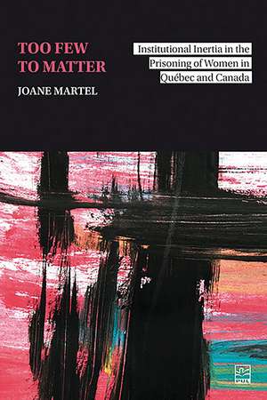 Too Few to Matter: Institutional Inertia in the Prisoning of Women in Québec and Canada de Joane Martel