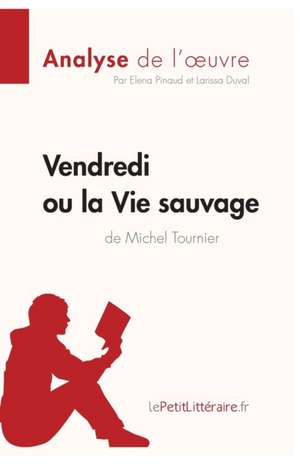 Vendredi ou la Vie sauvage de Michel Tournier (Analyse de l'oeuvre) de Elena Pinaud