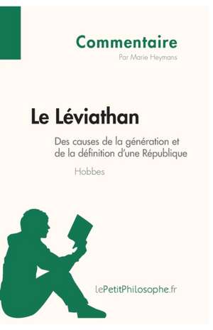 Le Léviathan de Hobbes - Des causes de la génération et de la définition d'une République (Commentaire) de Marie Heymans