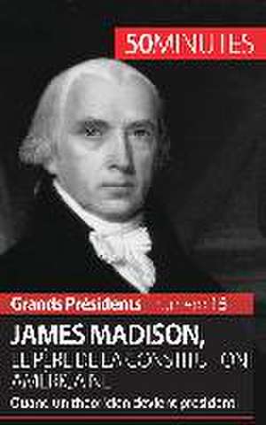 James Madison, le père de la Constitution américaine de Thomas Melchers