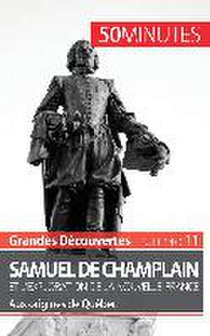 Samuel de Champlain et l'exploration de la Nouvelle-France (Grandes découvertes) de Aurélie Detavernier