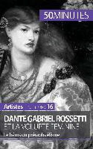 Dante Gabriel Rossetti et la volupté féminine de Anne-Sophie Lesage