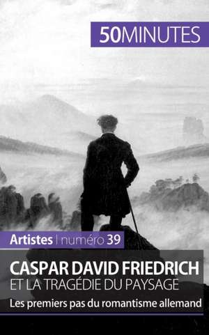 Caspar David Friedrich et la tragédie du paysage de Céline Muller