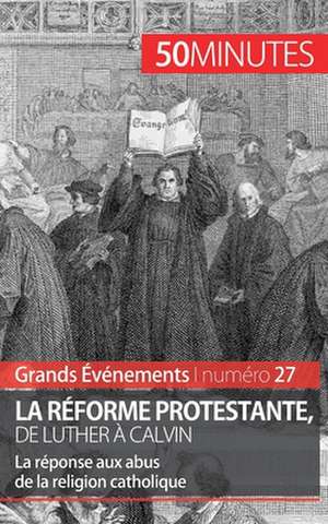 La Réforme protestante, de Luther à Calvin de Laury André