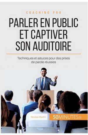 Parler en public et captiver son auditoire de Nicolas Martin