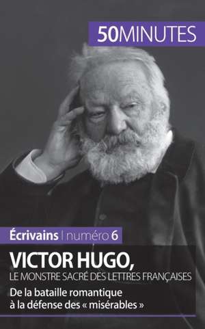 Victor Hugo, le monstre sacré des lettres françaises de Elodie Schalenbourg