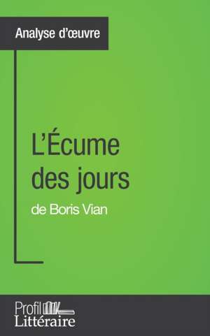 L'Écume des jours de Boris Vian (Analyse approfondie) de Tina van Roeyen