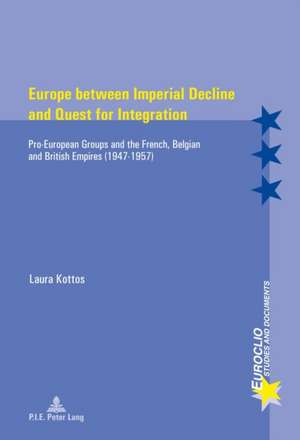 Pro-European Groups and the French, Belgian and British Empires (1947-1957) de Laura Kottos