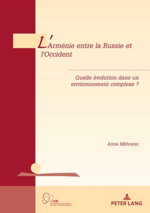 L'Armenie Entre La Russie Et l'Occident de Anna Mkhoyan