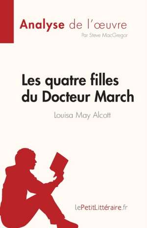 Les quatre filles du Docteur March de Louisa May Alcott (Analyse de l'¿uvre) de Steve MacGregor