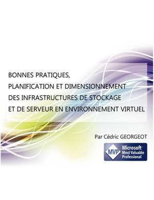 BONNES PRATIQUES, PLANIFICATION ET DIMENSIONNEMENT DES INFRASTRUCTURES DE STOCKAGE ET DE SERVEUR EN ENVIRONNEMENT VIRTUEL de Cédric Georgeot