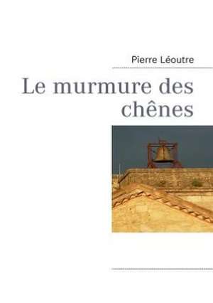 Le murmure des chênes de Pierre Léoutre