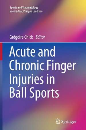 Acute and Chronic Finger Injuries in Ball Sports de Grégoire Chick