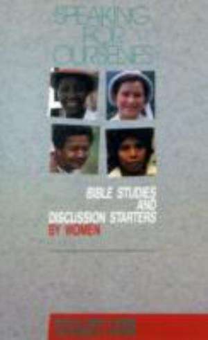 Speaking for Ourselves: Bible Studies and Discussion Starters by Women de Musimbi R. A. Kanyoro