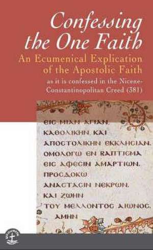 Confessing the One Faith: An Ecumenical Explication of the Apostolic Faith as it is Confessed in the Nicene-Constantinopolitan Creed (381) de Unknown contributor