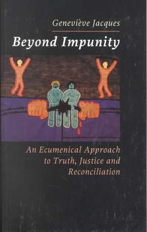 Beyond Impunity: An Ecumenical Approach to Truth, Justice and Reconciliation de Genevieve Jacques