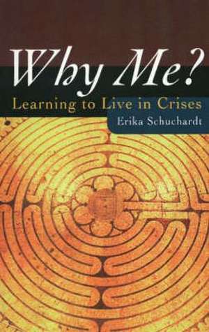 Why Me?: Learning to Live in Crises de Erika Schuchardt