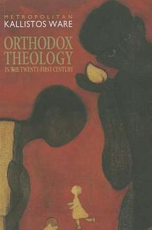 Orthodox Theology in the Twenty-First Century de Kallistos Ware