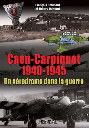 Caen-Carpiquet 1940-1945 de François Robinard