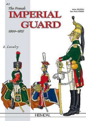 The French Imperial Guard 1800-1815: Volume 2 - Cavalry de André Jouineau