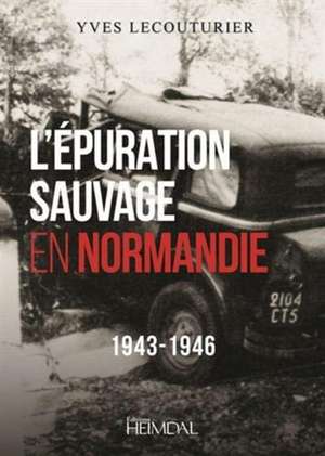 L'Epuration Sauvage En Normandie de Yves Lecouturier