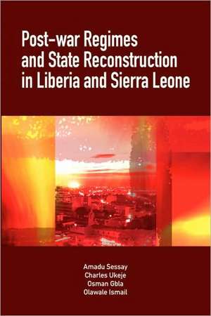 Post-War Regimes and State Reconstruction in Liberia and Sierra Leone de Amadu Sesay