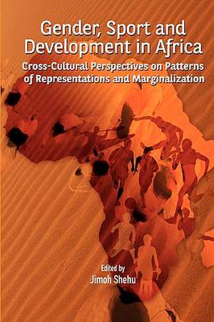 Gender, Sport and Development in Africa. Cross-Cultural Perspectives on Patterns of Representations and Marginalization: New Lines of Reflection de Jimoh Shehu