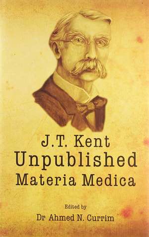 James Tyler Kent Unpublished Materia Medica de Ahmed N Currim