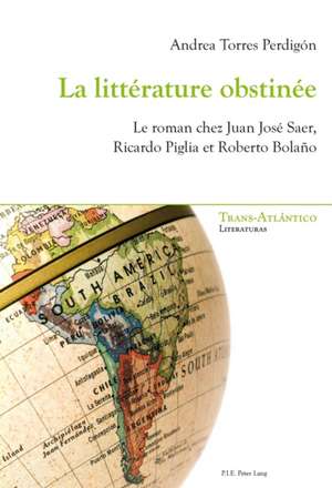 La Litterature Obstinee: Une Scene Sous La Contrainte de Andrea Torres Perdigón