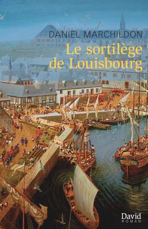 Le sortilège de Louisbourg de Daniel Marchildon