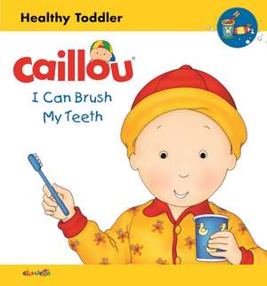 Caillou: I Can Brush My Teeth: Healthy Toddler de Sarah Margaret Johanson