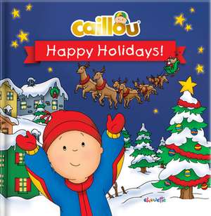 Caillou: Happy Holidays! de Marilyn Pleau-Murissi