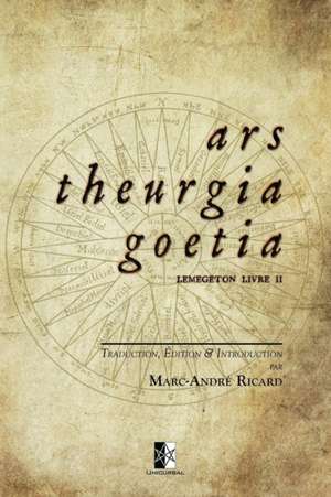 Ars Theurgia Goetia: Lemegeton Livre II de Marc-André Ricard