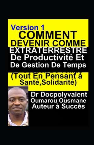 Comment Devenir Comme Extraterrestre De Productivité Et De Gestion De Temps (Tout En Pensant à Santé, Solidarité) de Ousmane