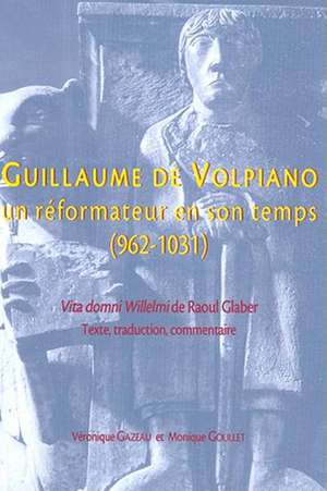 Guillaume de Volpiano. Un Reformateur En Son Temps (962 - 1031) de Veronique Gazeau