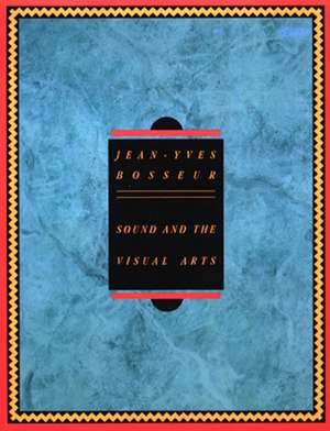 Sound And The Visual Arts: Intersections between Music and Plastic Arts Today de Jean-Yves Bosseur